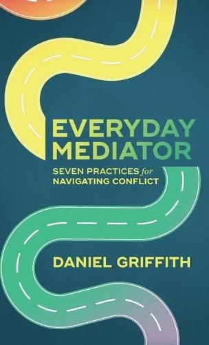 Everyday Mediator: Seven Practices for Navigating Conflict  by Daniel Griffith at Abbey's Bookshop, 