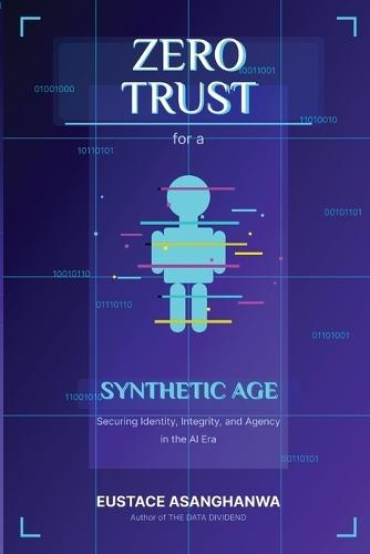 ZERO TRUST for a SYNTHETIC AGE: Securing Identity, Integrity, and Agency in the AI Era  by Eustace Asanghanwa at Abbey's Bookshop, 