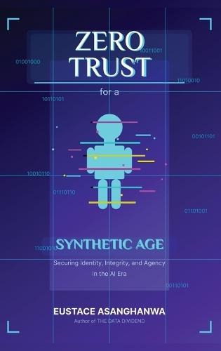 ZERO TRUST for a SYNTHETIC AGE: Securing Identity, Integrity, and Agency in the AI Era