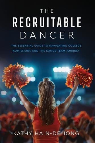 The Recruitable Dancer: The Essential Guide to Navigating College Admissions and the Dance Team Journey  by Kathy Hain-de Jong at Abbey's Bookshop, 