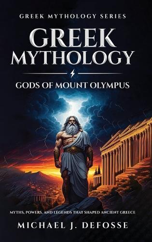 Greek Mythology God of Mount Olympus: Myths, Powers, and Legends That Shaped Ancient Greece  by Michael Defosse at Abbey's Bookshop, 