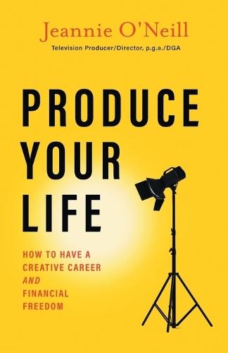 Produce Your Life: How to Have a Creative Career and Financial Freedom  by Jeannie O'Neill at Abbey's Bookshop, 