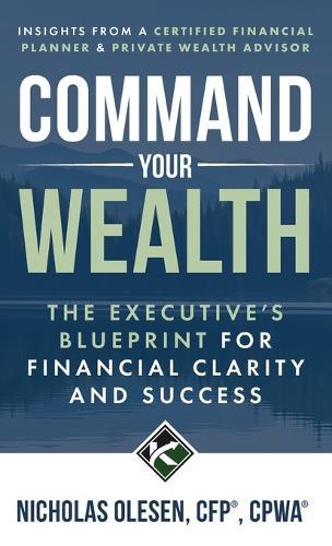 Command Your Wealth: The Executive's Blueprint for Financial Clarity and Success  by Nicholas Olesen at Abbey's Bookshop, 