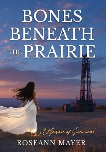 Bones Beneath the Prairie: A Memoir of Survival and Redemption  by Roseann Mayer at Abbey's Bookshop, 