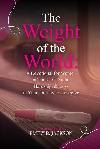 The Weight of the World: A Devotional for Women in Times of Doubt, Hardship, & Loss in Your Journey to Conceive  by Emily Jackson at Abbey's Bookshop, 