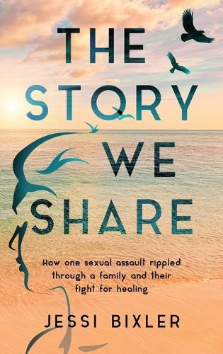 The Story We Share: How one sexual assault rippled through a family and their fight for healing  by Jessi Bixler at Abbey's Bookshop, 