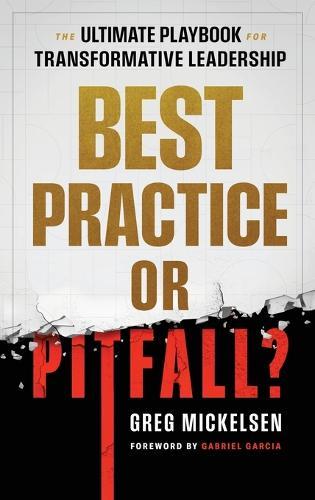 Best Practice or Pitfall?: The Ultimate Playbook for Transformative Leadership  by Greg Mickelsen at Abbey's Bookshop, 