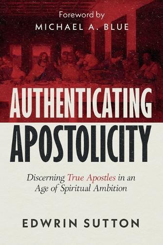 Authenticating Apostolicity: Discerning True Apostles in an Age of Spiritual Ambition  by Edwrin Sutton at Abbey's Bookshop, 